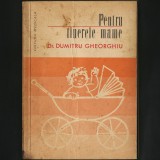 Pentru Tinere Mame - Dr. Dumitru Gheorghiu, Editura Medicală - Carte Parenting, Sănătate