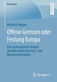 Offene Grenzen Oder Festung Europa: Eine Systematische Analyse Aktueller Politischer Asyl- Und Migrationskonzepte