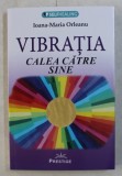 VIBRATIA , CALEA CATRE SINE de IOANA - MARIA ORLEANU , 2019 , * PREZINTA SUBLINIERI SI INSEMNARI CU PIXUL