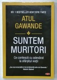 SUNTEM MURITORI , CE CONTEAZA CU ADEVARAT LA SFARSITUL VIETII de ATUL GAWANDE , 2019