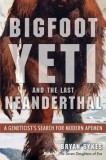 Bigfoot, Yeti, and the Last Neanderthal: A Geneticist&#039;s Search for Modern Apemen