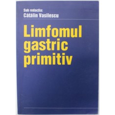 LIMFOMUL GASTRIC PRIMITIV sub redactia : CATALIN VASILESCU , 2002