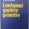 LIMFOMUL GASTRIC PRIMITIV sub redactia : CATALIN VASILESCU , 2002