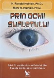 Prin ochii sufletului. Sa-i fii credincios sufletului tau. Esenta psihologiei spirituale - H. Ronald Hulnick, Mary R. Hulnick