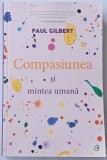 Paul Gilbert - Compasiunea si mintea umana