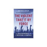 The Violent Take It by Force: The Christian Movement That Is Threatening Our Democracy