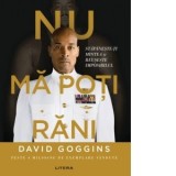 Nu ma poti rani. Stapaneste-ti mintea si reuseste imposibilul - David Goggins, Sabrina Florescu