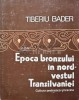 Epoca bronzului in nord-vestul Transilvaniei - 1978 - Tiberiu Bader (AB61)