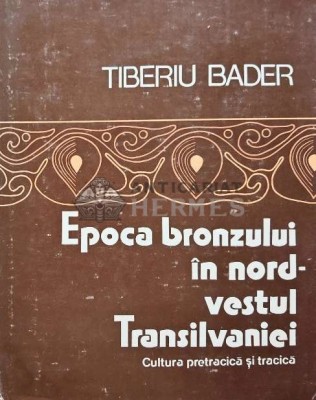 Epoca bronzului in nord-vestul Transilvaniei - 1978 - Tiberiu Bader (AB61) foto