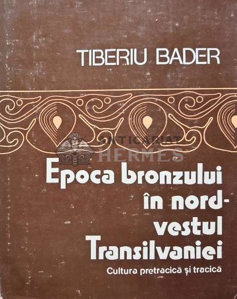 Epoca bronzului in nord-vestul Transilvaniei - 1978 - Tiberiu Bader (AB61)