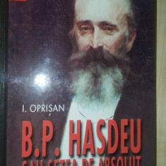 B.P.Hasdeu sau setea de absolut. Tumultul si misterul vietii- I.Oprisan