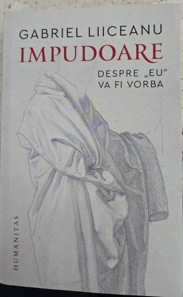 Impudoare. Despre eu va fi vorba - Gabriel Liiceanu