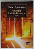 CEI MORTI INAINTE DE MOARTE , roman de TRAIAN DOBRINESCU , 2013