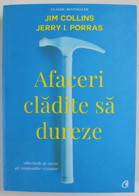 AFACERI CLADITE SA DUREZE de JIM COLLINS si JERRY I. PORRAS , OBICEIURILE DE SUCCES ALE COMPANIILOR VIZIONARE , 2018 foto