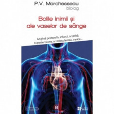 Bolile inimii si ale vaselor de sange. Angina pectorala, infarct, arterita, hipertensiune, arterioscleroza, varice... - Pierre Valentin Marchesseau