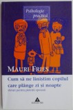 Cum sa ne linistim copilul care plange zi si noapte. Sfaturi pentru parintii epuizati &ndash; Mauri Fries