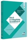 Etica si integritate academica. Curs universitar. Editia a III-a, revazuta si adaugita/Elena Emilia Stefan