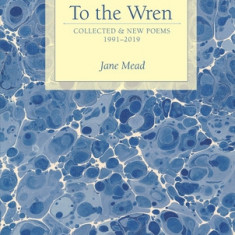 To the Wren: Collected & New Poems