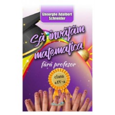 Sa invatam matematica fara profesor clasa a 4-a - Gheorghe Adalbert Schneider foto