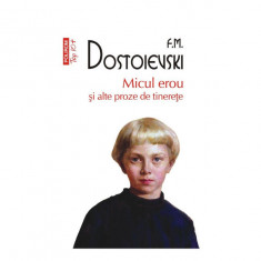 Micul erou şi alte proze de tinereţe – F. M. Dostoievski