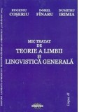 Mic tratat de teorie a limbii si lingvistica generala - Dumitru Irimia, Eugeniu Coseriu, Dorel Finaru