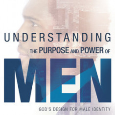 Understanding the Purpose and Power of Men: God's Design for Male Identity