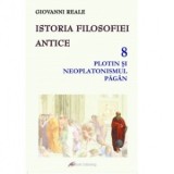 Istoria filosofiei antice. Volumul 8: Plotin si neplatonismul pagan - Giovanni Reale
