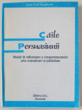 CAILE PERSUASIUNII , MODUL DE INFLUENTARE A COMPORTAMENTELOR PRIN COMUNICARE SI PUBLICITATE de JEAN - NOEL KAPFERER , 1990