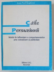 CAILE PERSUASIUNII , MODUL DE INFLUENTARE A COMPORTAMENTELOR PRIN COMUNICARE SI PUBLICITATE de JEAN - NOEL KAPFERER , 1990 foto