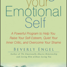 Healing Your Emotional Self: A Powerful Program to Help You Raise Your Self-Esteem, Quiet Your Inner Critic, and Overcome Your Shame