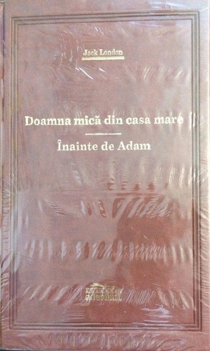 Jack London - Doamna mica din casa mare Inainte de Adam Adevarul 2008 lux tipla