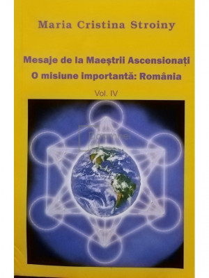 Maria Cristina Stroiny - Mesaje de la Maestrii Ascensionati - O misiune importanta: Romania, vol. IV (editia 2012) foto