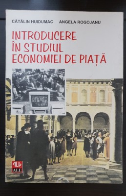 Introducere &amp;icirc;n studiul economiei de piață - Cătălin Huidumac, Angela Rogojanu foto