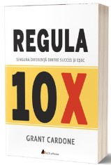 Regula 10X - Grant Cardone - Act si Politon