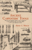 Ancient Carpenters&#039; Tools: Illustrated and Explained, Together with the Implements of the Lumberman, Joiner and Cabinet-Maker in Use in the Eight