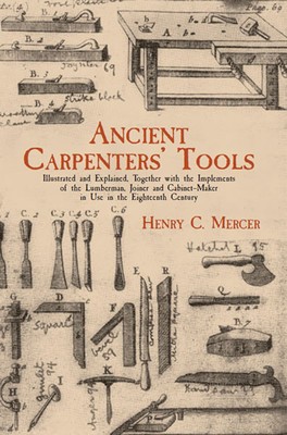 Ancient Carpenters&amp;#039; Tools: Illustrated and Explained, Together with the Implements of the Lumberman, Joiner and Cabinet-Maker in Use in the Eight foto