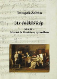 Az &eacute;neklő k&eacute;p - Mozart &eacute;s Munk&aacute;csy nyom&aacute;ban - Tumpek Zolt&aacute;n