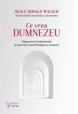 Ce Vrea Dumnezeu ,Neale Donald Walsch - Editura For You foto