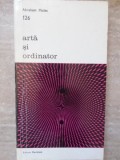 Arta si Ordinator - Abraham Moles, 1974, Meridiane, Biblioteca de Arta, Carte Arta, Romana, Necartonata