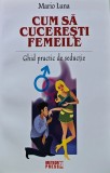 Cumpara ieftin Cum sa cuceresti femeile. Ghid practic de seductie - 2009 - Mario Luna (D373)
