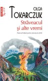 Straveacul si alte vremi - Olga Tokarczuk - Polirom