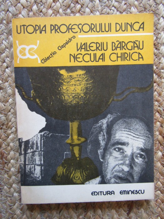VALERIU BARGAU - UTOPIA PROFESORULUI DUNCA