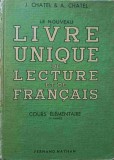 LE NOUVEAU LIVRE UNIQUE DE LECTURE ET DE FRANCAIS. COURS ELEMENTAIRE, I-RE ANNEE-J. CHATEL, A. CHATEL