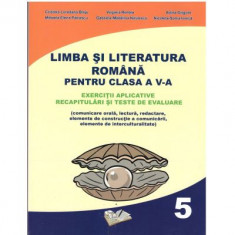 Limba si literatura romana pentru clasa a 5-a. Exercitii aplicative, recapitulari si teste de evaluare - Cristina Loredana Bloju