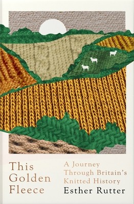 This Golden Fleece: A Journey Through Britain&#039;s Knitted History