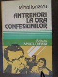 Antrenori la ora confesiunilor Mihai Ionescu