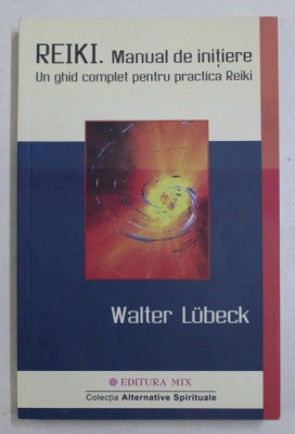REIKI , MANUAL DE INITIERE , UN GHID COMPLET PENTRU PRACTICA REIKI de WALTER LUBECK , 2014 foto
