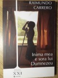 Inima Mea e Sora Lui Dumnezeu - Raimondo Carrero, Roman, Editura Univers 2012, Colectia Romanul Secolului XXI, Limba Romana