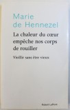 LA CHALEUR DU COEUR EMPECHE NOS CORPS DE ROUILLER - VIEILLIR SANS ETRE VIEUX par MARIE DE HENNEZEL , 2008