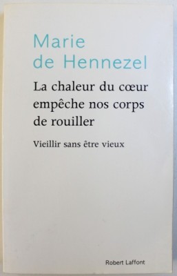 LA CHALEUR DU COEUR EMPECHE NOS CORPS DE ROUILLER - VIEILLIR SANS ETRE VIEUX par MARIE DE HENNEZEL , 2008 foto